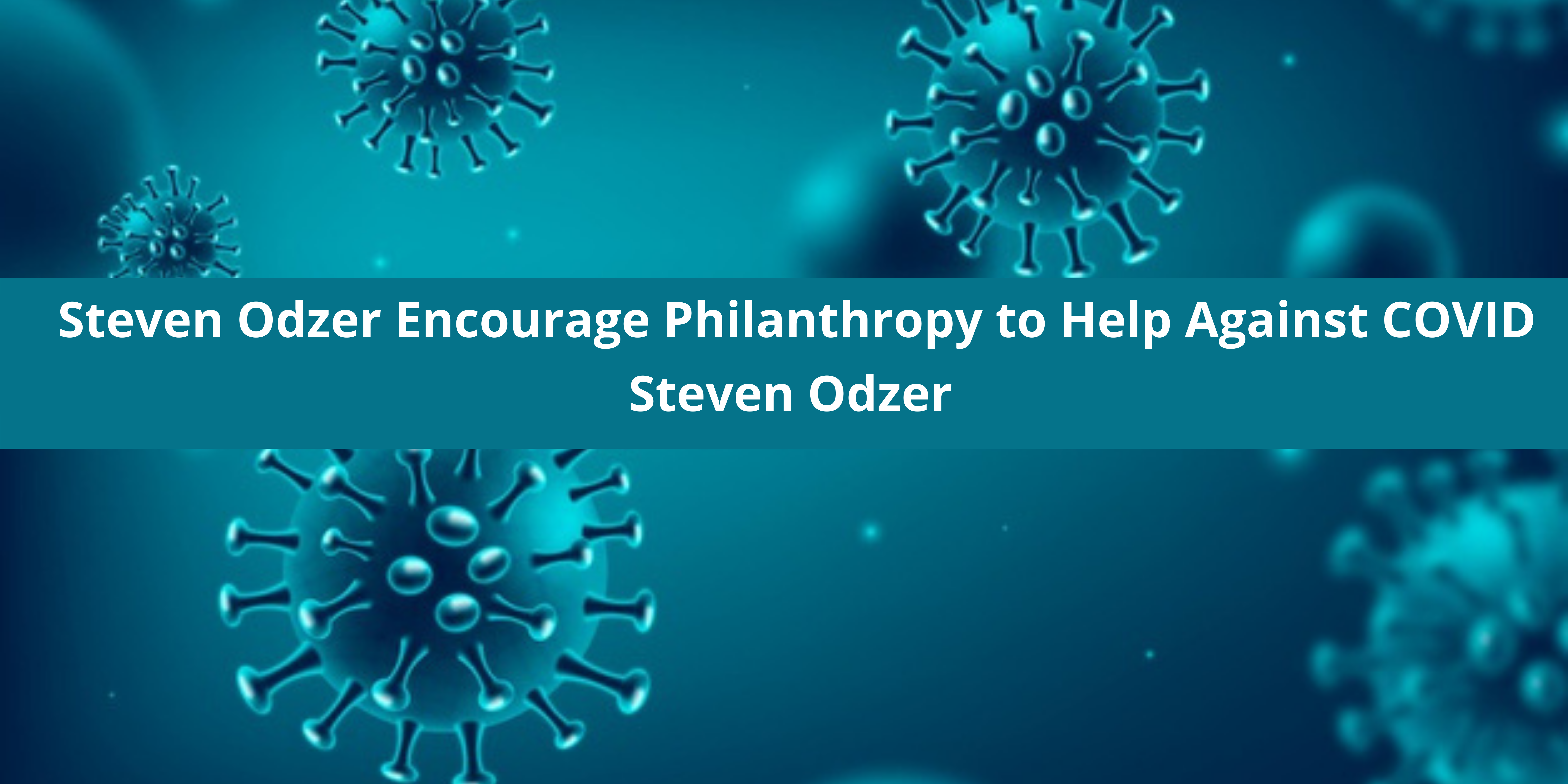 Steven Odzer Encourage Philanthropy to Help Against COVID